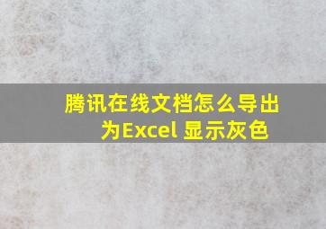 腾讯在线文档怎么导出为Excel 显示灰色